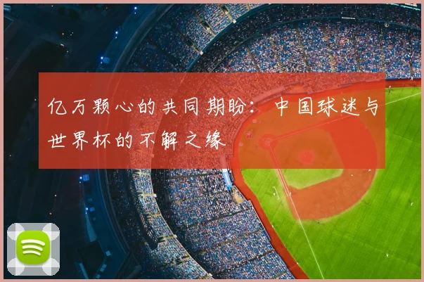 亿万颗心的共同期盼:中国球迷与世界杯的不解之缘